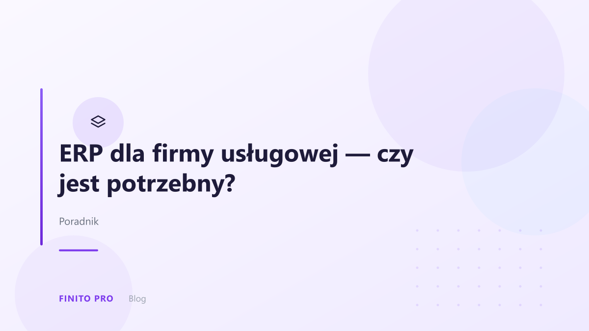 ERP dla firmy usługowej — czy naprawdę go potrzebujesz?